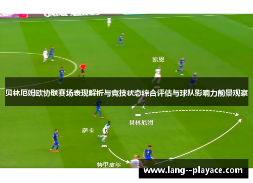 贝林厄姆欧协联赛场表现解析与竞技状态综合评估与球队影响力前景观察